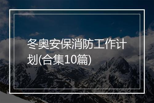冬奥安保消防工作计划(合集10篇)