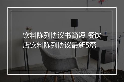 饮料陈列协议书简短 餐饮店饮料陈列协议最新5篇