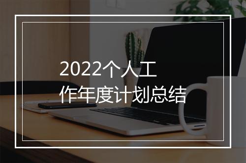 2022个人工作年度计划总结