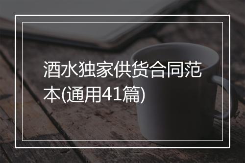酒水独家供货合同范本(通用41篇)