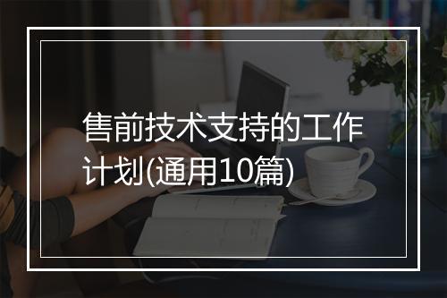 售前技术支持的工作计划(通用10篇)