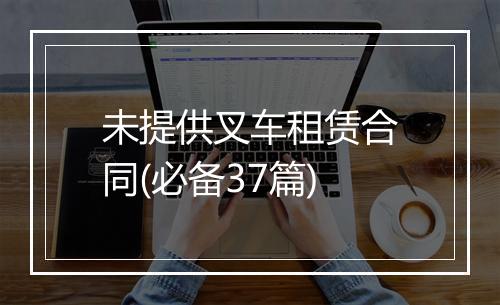 未提供叉车租赁合同(必备37篇)