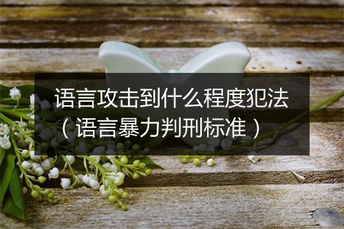 语言攻击到什么程度犯法（语言暴力判刑标准）