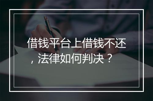 借钱平台上借钱不还，法律如何判决？