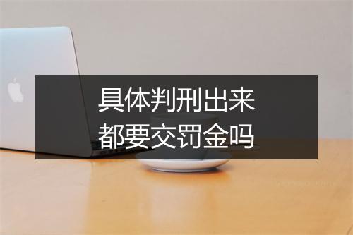 具体判刑出来都要交罚金吗