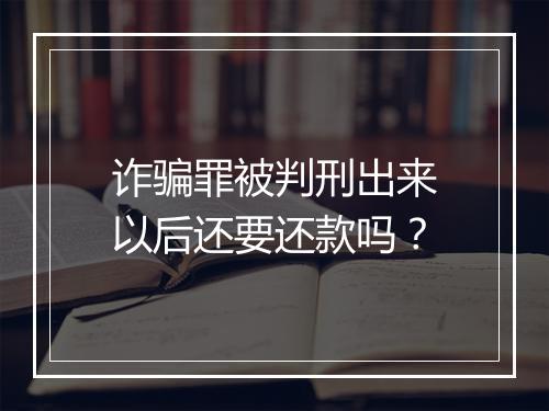 诈骗罪被判刑出来以后还要还款吗？