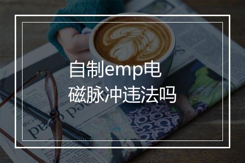 自制emp电磁脉冲违法吗