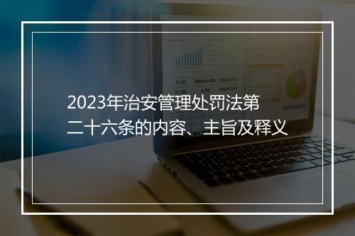 2023年治安管理处罚法第二十六条的内容、主旨及释义