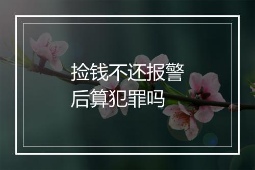 捡钱不还报警后算犯罪吗