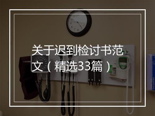 关于迟到检讨书范文（精选33篇）