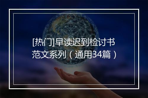 [热门]早读迟到检讨书范文系列（通用34篇）