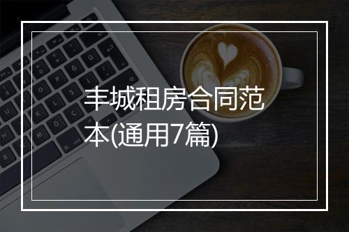 丰城租房合同范本(通用7篇)