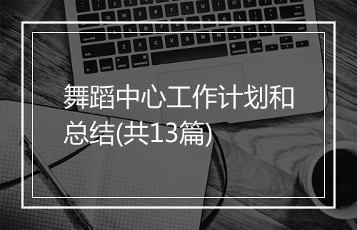 舞蹈中心工作计划和总结(共13篇)