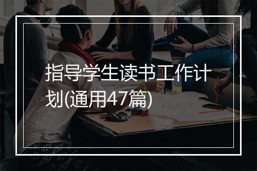 指导学生读书工作计划(通用47篇)