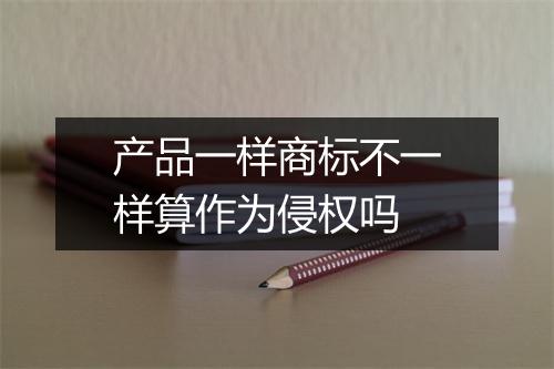 产品一样商标不一样算作为侵权吗