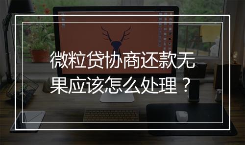 微粒贷协商还款无果应该怎么处理？