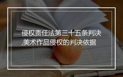 侵权责任法第三十五条判决,美术作品侵权的判决依据