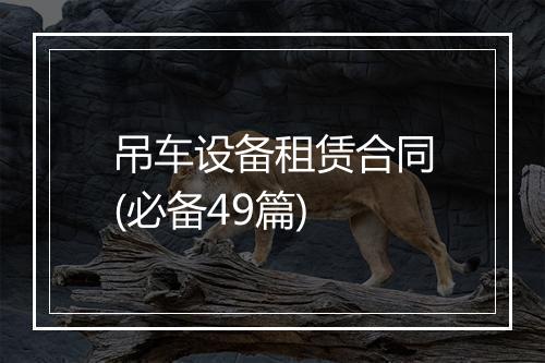 吊车设备租赁合同(必备49篇)