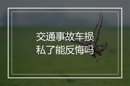 交通事故车损私了能反悔吗