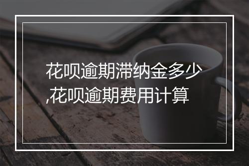 花呗逾期滞纳金多少,花呗逾期费用计算