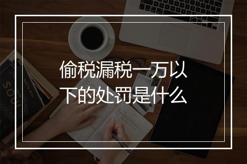 偷税漏税一万以下的处罚是什么