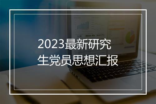 2023最新研究生党员思想汇报