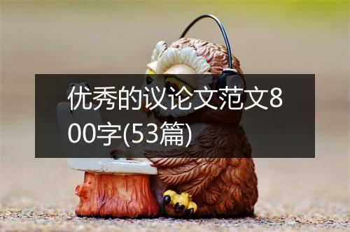 优秀的议论文范文800字(53篇)