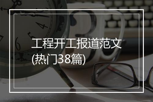 工程开工报道范文(热门38篇)