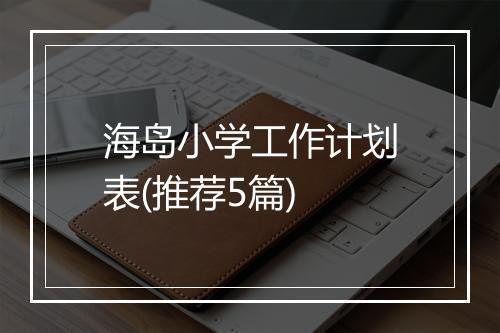 海岛小学工作计划表(推荐5篇)