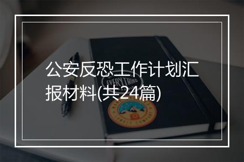 公安反恐工作计划汇报材料(共24篇)
