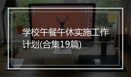 学校午餐午休实施工作计划(合集19篇)