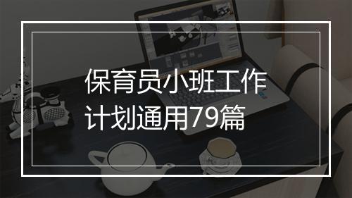 保育员小班工作计划通用79篇