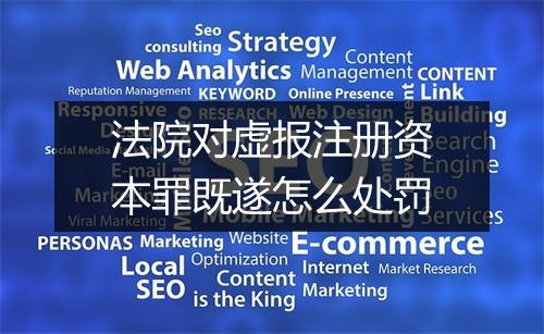 法院对虚报注册资本罪既遂怎么处罚