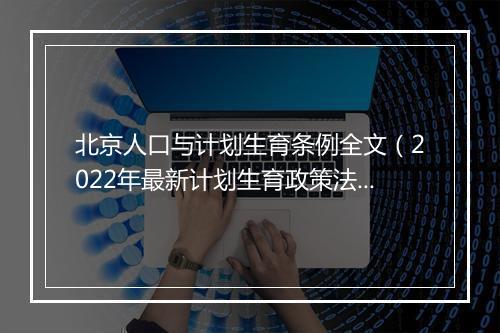北京人口与计划生育条例全文（2022年最新计划生育政策法规）