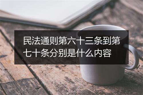 民法通则第六十三条到第七十条分别是什么内容