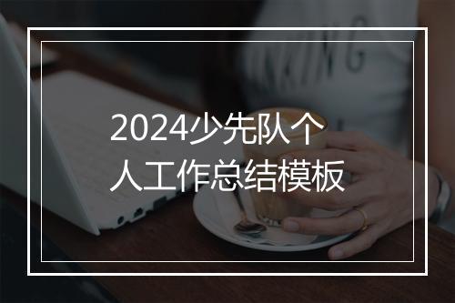 2024少先队个人工作总结模板
