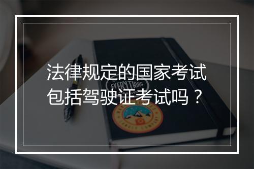 法律规定的国家考试包括驾驶证考试吗？