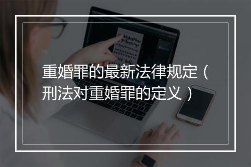 重婚罪的最新法律规定（刑法对重婚罪的定义）