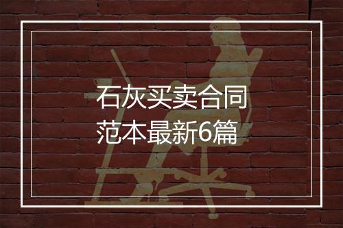 石灰买卖合同范本最新6篇