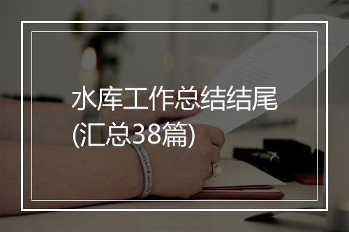 水库工作总结结尾(汇总38篇)