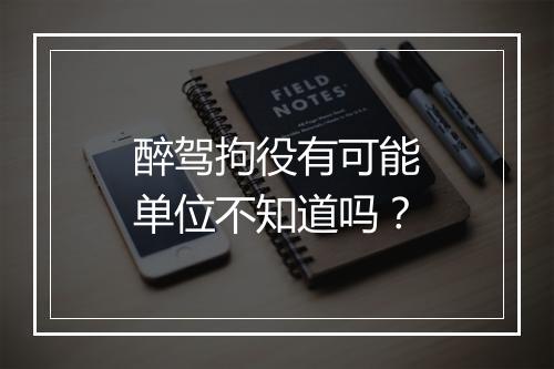 醉驾拘役有可能单位不知道吗？