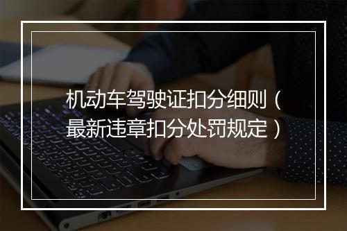 机动车驾驶证扣分细则（最新违章扣分处罚规定）