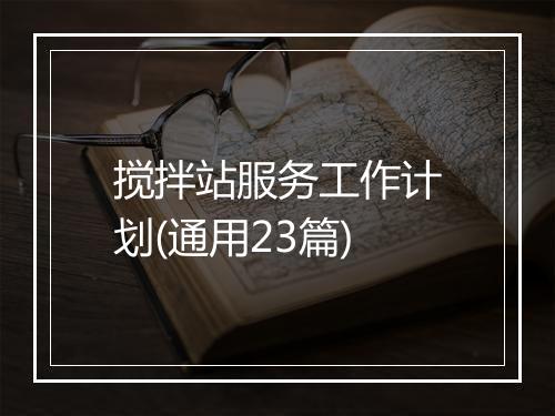 搅拌站服务工作计划(通用23篇)