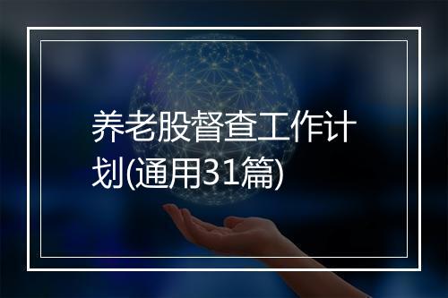 养老股督查工作计划(通用31篇)