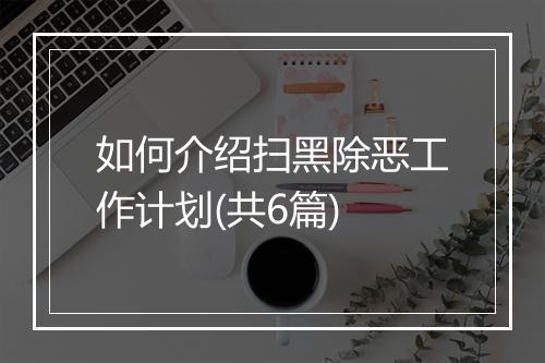 如何介绍扫黑除恶工作计划(共6篇)