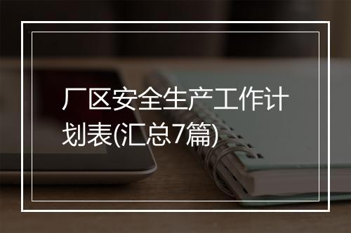 厂区安全生产工作计划表(汇总7篇)