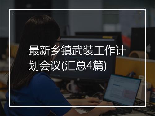 最新乡镇武装工作计划会议(汇总4篇)