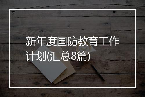 新年度国防教育工作计划(汇总8篇)