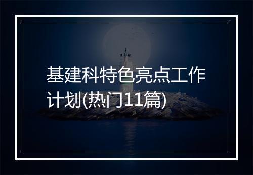 基建科特色亮点工作计划(热门11篇)