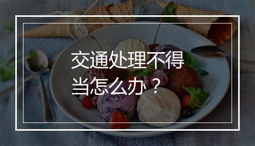 交通处理不得当怎么办？